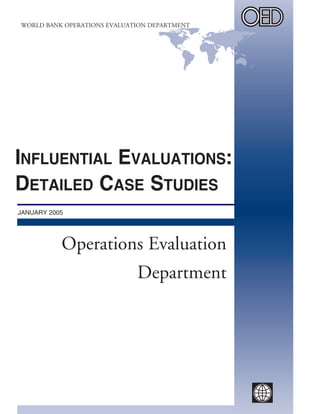 INFLUENTIAL EVALUATIONS:
DETAILED CASE STUDIES
Operations Evaluation
Department
WORLD BANK OPERATIONS EVALUATION DEPARTMENT
JANUARY 2005
 