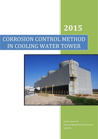 2015
Kamilan, Idzuari Azli
MSc Asset Management & Maintenance
8/19/2015
CORROSION CONTROL METHOD
IN COOLING WATER TOWER
 