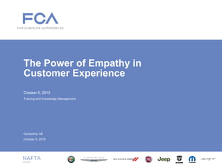 October 5, 2015
The Power of Empathy in
Customer Experience
Training and Knowledge Management
Centerline, MI
October 5, 2015
 
