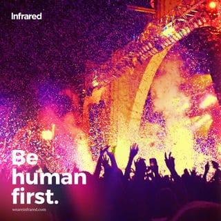 weareinfrared.com
Be
human
first.
 