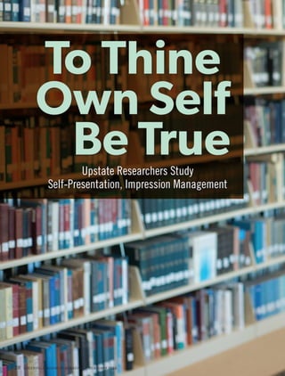 To Thine
Own Self
Be TrueUpstate Researchers Study
Self-Presentation, Impression Management
28 GREENVILLE BUSINESS MAGAZINE | FEBRUARY 2016
 