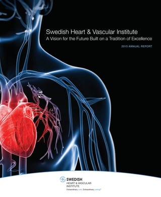2015 ANNUAL REPORT
Swedish Heart & Vascular Institute
A Vision for the Future Built on a Tradition of Excellence
 