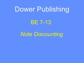 Dower Publishing
    BE 7-13

 Note Discounting
 
