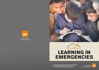 LEARNING IN
EMERGENCIES
Increasing access to quality education
for displaced children and youth.
Photo:NRC/ShahzadAhmad
 
