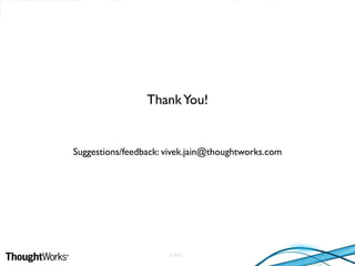 © 2010
ThankYou!
Suggestions/feedback: vivek.jain@thoughtworks.com
 