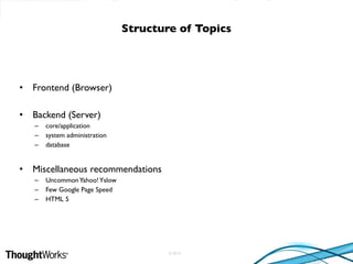 © 2010
• Frontend (Browser)
• Backend (Server)
– core/application
– system administration
– database
• Miscellaneous recommendations
– UncommonYahoo!Yslow
– Few Google Page Speed
– HTML 5
Structure of Topics
 