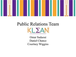 Public Relations Team
Omar Sadaoui
Daniel Chance
Courtney Wiggins
 
