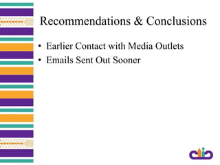 Recommendations & Conclusions
• Earlier Contact with Media Outlets
• Emails Sent Out Sooner
 