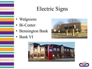 Electric Signs
• Walgreens
• Bi-Center
• Bennington Bank
• Bank VI
 