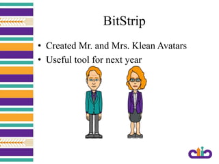 BitStrip
• Created Mr. and Mrs. Klean Avatars
• Useful tool for next year
 