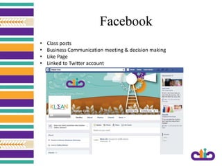 Facebook
• Class posts
• Business Communication meeting & decision making
• Like Page
• Linked to Twitter account
 