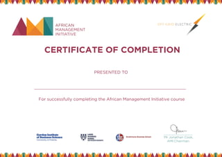 Mr Jonathan Cook,
AMI Chairman
CERTIFICATE OF COMPLETION
JUL Y 2013
PRESENTED TO
For successfully completing the African Management Initiative course
JULY 2013
November 2015
Patrick Mkoma
Self - Management
 