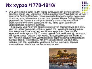 Их хүрээ /1778-1910/  Энэ үеийн гол онцлог нь Их хүрээ суурьшиж хот болон хөгжиж эхэлсэн явдал юм. Их хүрээ 1778 онд одоогийн Улаанбаатар хотын төв хэсэг байгаа Сэлбийн голын хөндийд бууснаас хойш суурьшиж эхэлсэн гэдэг. Монголын урчууд сүм дуганыг барьж байгуулахдаа үндэснийхээ барилга ялангуяа гэрийн уламжлалыг чадамгай ашиглан хөгжүүлсний зэрэгцээ Хятад, Төвд уран барилгын уламжлалаас хэрэглэж байжээ.    XIX зууны үед Их хүрээ зөвхөн шашны төв төдийгүй Монгол орны улс төр, засаг захиргаа, соёлын чухал төв, худалдаа харилцааны том зангилаа болж жинхэнэ хот болон хувирсан. Энэ үед Их хүрээний нийт хүн ам 15-20 мянга орчим байсан болов уу гэж үздэг. Их хүрээ хотод Гандан, Зүүн хүрээ, Баруун дамнуурчин, Маймаа хот, Консул сайдын яам, Дамбадаржаа зэрэг газрууд хамаарагдаж байсан байна. Их хүрээ нь XIX зууны эцэс гэхэд монгол орны шашин, улс төр, худалдаа, үндэсний болон нийгмийн зөрчил тэмцлийн гол зангилаа төв болж чадсан юм.  