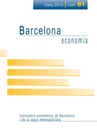 març 2013

| núm. 81

Indicadors econòmics de Barcelona
i de la regió metropolitana

 