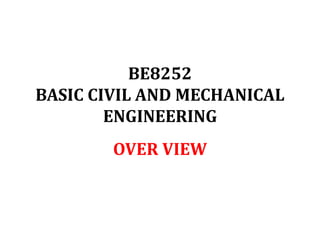 BE8252
BASIC CIVIL AND MECHANICAL
ENGINEERING
OVER VIEW
 