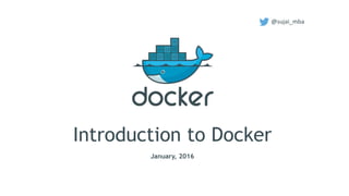 Introduction to Docker
January, 2016
@sujai_mba
 