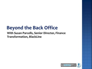 With Susan Parcells, Senior Director, Finance
Transformation, BlackLine
 