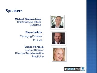 Steve Hobbs
Managing Director
Protiviti
Susan Parcells
Senior Director
Finance Transformation
BlackLine
Michael Waxman-Lenz
Chief Financial Officer
Undertone
 