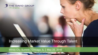 HR’s ad agency.
Increasing Market Value Through Talent
Windy City Summit │Chicago, IL │ May 25, 2016
 