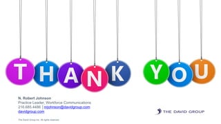 HR’s ad agency. 41
N. Robert Johnson
Practice Leader, Workforce Communications
216.685.4486 │nrjohnson@davidgroup.com
davidgroup.com
The David Group Inc. All rights reserved.
 