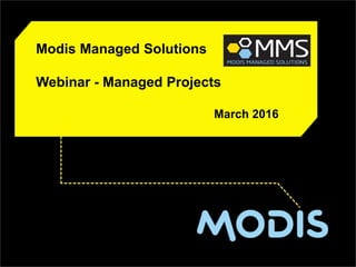 CLIENT LOGO HERE
Modis Managed Solutions
Webinar - Managed Projects
March 2016
 