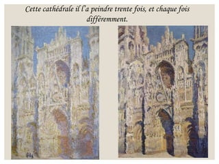 Cette cathédrale il l’a peindre trente fois, et chaque fois
différemment.
 