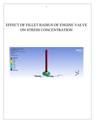 1
EFFECT OF FILLET RADIUS OF ENGINE VALVE
ON STRESS CONCENTRATION
 