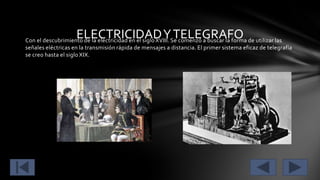 ELECTRICIDAD Y TELEGRAFO

Con el descubrimiento de la electricidad en el siglo XVIII. Se comenzó a buscar la forma de utilizar las
señales eléctricas en la transmisión rápida de mensajes a distancia. El primer sistema eficaz de telegrafía
se creo hasta el siglo XIX.

 
