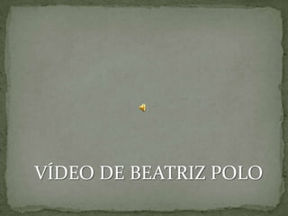VÍDEO DE BEATRIZ POLO
 