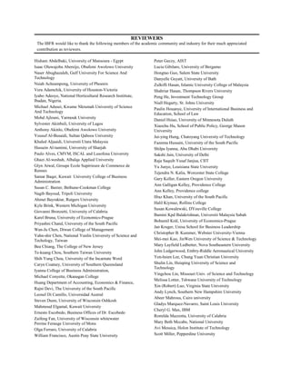 REVIEWERS
The IBFR would like to thank the following members of the academic community and industry for their much appreciated
contribution as reviewers.
Hisham Abdelbaki, University of Mansoura - Egypt
Isaac Oluwajoba Abereijo, Obafemi Awolowo University
Naser Abughazaleh, Gulf University For Science And
Technology
Nsiah Acheampong, University of Phoenix
Vera Adamchik, University of Houston-Victoria
Iyabo Adeoye, National Horticultural Research Instittute,
Ibadan, Nigeria.
Michael Adusei, Kwame Nkrumah University of Science
And Technology
Mohd Ajlouni, Yarmouk University
Sylvester Akinbuli, University of Lagos
Anthony Akinlo, Obafemi Awolowo University
Yousuf Al-Busaidi, Sultan Qaboos University
Khaled Aljaaidi, Universiti Utara Malaysia
Hussein Al-tamimi, University of Sharjah
Paulo Alves, CMVM, ISCAL and Lusofona University
Ghazi Al-weshah, Albalqa Applied University
Glyn Atwal, Groupe Ecole Supérieure de Commerce de
Rennes
Samar Baqer, Kuwait University College of Business
Administration
Susan C. Baxter, Bethune-Cookman College
Nagib Bayoud, Tripoli University
Ahmet Bayraktar, Rutgers University
Kyle Brink, Western Michigan University
Giovanni Bronzetti, University of Calabria
Karel Bruna, University of Economics-Prague
Priyashni Chand, University of the South Pacific
Wan-Ju Chen, Diwan College of Management
Yahn-shir Chen, National Yunlin University of Science and
Techology, Taiwan
Bea Chiang, The College of New Jersey
Te-kuang Chou, Southern Taiwan University
Shih Yung Chou, University of the Incarnate Word
Caryn Coatney, University of Southern Queensland
Iyanna College of Business Administration,
Michael Conyette, Okanagan College
Huang Department of Accounting, Economics & Finance,
Rajni Devi, The University of the South Pacific
Leonel Di Camillo, Universidad Austral
Steven Dunn, University of Wisconsin Oshkosh
Mahmoud Elgamal, Kuwait University
Ernesto Escobedo, Business Offices of Dr. Escobedo
Zaifeng Fan, University of Wisconsin whitewater
Perrine Ferauge University of Mons
Olga Ferraro, University of Calabria
William Francisco, Austin Peay State University
Peter Geczy, AIST
Lucia Gibilaro, University of Bergamo
Hongtao Guo, Salem State University
Danyelle Guyatt, University of Bath
Zulkifli Hasan, Islamic University College of Malaysia
Shahriar Hasan, Thompson Rivers University
Peng He, Investment Technology Group
Niall Hegarty, St. Johns University
Paulin Houanye, University of International Business and
Education, School of Law
Daniel Hsiao, University of Minnesota Duluth
Xiaochu Hu, School of Public Policy, George Mason
University
Jui-ying Hung, Chatoyang University of Technology
Fazeena Hussain, University of the South Pacific
Shilpa Iyanna, Abu Dhabi University
Sakshi Jain, University of Delhi
Raja Saquib Yusaf Janjua, CIIT
Yu Junye, Louisiana State University
Tejendra N. Kalia, Worcester State College
Gary Keller, Eastern Oregon University
Ann Galligan Kelley, Providence College
Ann Kelley, Providence college
Ifraz Khan, University of the South Pacific
Halil Kiymaz, Rollins College
Susan Kowalewski, DYouville College
Bamini Kpd Balakrishnan, Universiti Malaysia Sabah
Bohumil Král, University of Economics-Prague
Jan Kruger, Unisa School for Business Leadership
Christopher B. Kummer, Webster University-Vienna
Mei-mei Kuo, JinWen University of Science & Technology
Mary Layfield Ledbetter, Nova Southeastern University
John Ledgerwood, Embry-Riddle Aeronautical University
Yen-hsien Lee, Chung Yuan Christian University
Shulin Lin, Hsiuping University of Science and
Technology
Yingchou Lin, Missouri Univ. of Science and Technology
Melissa Lotter, Tshwane University of Technology
Xin (Robert) Luo, Virginia State University
Andy Lynch, Southern New Hampshire University
Abeer Mahrous, Cairo university
Gladys Marquez-Navarro, Saint Louis University
Cheryl G. Max, IBM
Romilda Mazzotta, University of Calabria
Mary Beth Mccabe, National University
Avi Messica, Holon Institute of Technology
Scott Miller, Pepperdine University
 