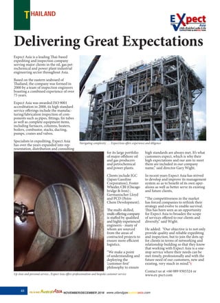 HAILANDT
48 OIL & GAS AustralASIAAustralASIA NOVEMBER/DECEMBER 2016 www.oilandgasaustralasia.com
Expect Asia is a leading Thai-based
expediting and inspection company
serving major clients in the oil, gas pet-
rochemical and power plant industrial
engineering sector throughout Asia.
Based on the eastern seaboard of
Thailand, the company was formed in
2000 by a team of inspection engineers
boasting a combined experience of over
75 years.
Expect Asia was awarded ISO 9001
accreditation in 2008, its high standard
service offerings include the manufac-
turing/fabrication inspection of com-
ponents such as pipes, fittings, fin tubes
as well as complete equipment items,
including furnaces, columns, heaters,
boilers, combustor, stacks, ducting,
pumps, cranes and valves.
Specialists in expediting, Expect Asia
has over the years expanded into rep-
resentation, distribution and consulting
		 for its large portfolio
		 of major offshore oil
		 and gas producers
		and petrochemical
		 and power plants.
		 Clients include JGC
		(Japan Gasoline
		Corporation), Foster
		 Wheeler, CBI (Chicago
		 bridge & Iron) ,
		Germanischer Lloyd
		 and PCD (Petro
		Chem Development).
		The multi-skilled,
		 multi-offeringcompany	
		 is staffed by qualified
		 and highly experienced
		 engineers - many of
		 whom are sourced
		 from the areas of
		 contracted projects to
		 ensure more efficient
		logistics.
		 “We make a point
		 of understanding and
		deploying the
		‘customer first’
		 philosophy to ensure
high standards are always met. It’s what
customers expect, which is why their
high expectations and our aim to meet
them are included in our company
name,” said director Gary Wight.
In recent years Expect Asia has strived
to develop and improve its management
system so as to benefit of its own oper-
ations as well as better serve its existing
and future clients,
“The competitiveness in the market
has forced companies to rethink their
strategy and evolve to enable survival.
This has been seen as an opportunity
for Expect Asia to broaden the scope
of services offered to our clients and
diversify,” said Wight.
He added: “Our objective is to not only
provide quality and reliable expediting
and inspection, but to join the dots up
for clients in terms of networking and
relationship building so that they know
that working with Expect Asia is a one-
stop service where their needs can be
met timely, professionally and with the
future need of our customers, new and
existing, very much in mind.”§
Contact us at +66 089 9303324 or
www.ex-pect.com
Delivering Great Expectations
Up close and personal service...’Expect Asia offers professionalism and bespoke customer service
Navigating complexity . . . ExpectAsia offers experience and diligence
 