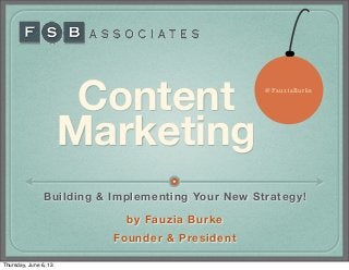 Content
Marketing
Building & Implementing Your New Strategy!
by Fauzia Burke
Founder & President
@FauziaBurke
Thursday, June 6, 13
 