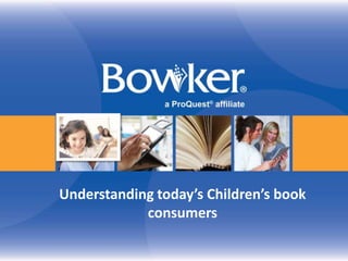 Understanding today’s Children’s book
consumers
 