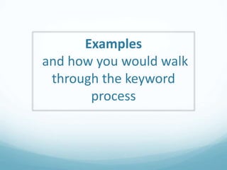 Examples
and how you would walk
through the keyword
process
 