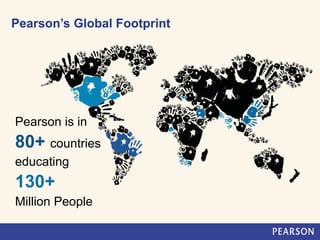 Pearson is in
80+ countries
educating
130+
Million People
Pearson’s Global Footprint
 
