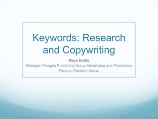 Keywords: Research
and Copywriting
Maya Battle
Manager, Penguin Publishing Group Advertising and Promotions
Penguin Random House
 