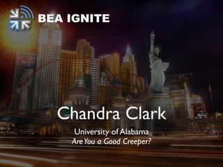 Chandra Clark
University of Alabama
AreYou a Good Creeper?
BEA IGNITE
 