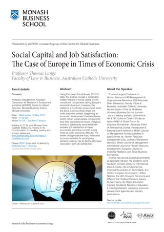 ABN 12 377 614 012 CRICOS Provider No. 00008C
monash.edu/business-economics/mgt
Abstract
Using European Social Survey 2010/11
data, the analysis reveals a remarkably
resilient impact of social capital and its
constituent components during Europe’s
economic downturn. However, this
resilience is much less pronounced when
the focus is on countries where the
crisis was most severe, suggesting an
economic development threshold below
which certain social capital components
lose their associational impact. Religious
activity is significantly associated with
workers’ job satisfaction in these
economies, providing comfort during
times of socio-economic difficulty. The
extent of organizational trust, measured
by proxy variables for participative
decision-making, has by far the strongest
association with job satisfaction.
About the Speaker
Thomas Lange is Professor of
Human Resource (HR) Management &
Organizational Behaviour (OB)/Associate
Dean (Research), Faculty of Law &
Business, Australian Catholic University.
He also holds a Chair at Middlesex
University Business School, London.
He is a leading authority on empirical
HR & OB. Editor-in-Chief of Evidence-
based HRM: A Global Forum for
Empirical Scholarship, Associate Editor
of International Journal of Manpower &
Editorial Board member of British Journal
of Management, he has published in
such journals as: Human Resource
Management (US), Journal of Vocational
Behavior, British Journal of Management,
International Journal of Human Resource
Management, European Journal of
Industrial Relations, and Small Business
Economics.
Thomas has served several governments
as Specialist Advisor. His academic work
has been covered widely by international
press & media. His scholarship has
informed the policies of: World Bank, ILO,
OECD, European Commission, United
Nations, the UK’s House of Commons and
Office of Fair Trading (Pensions Inquiry),
Cubie Enquiry into Higher Education
Funding (Scotland), Ministry of Education
& Training (Vietnam), numerous economic
development agencies and industry
associations.
See his profile:
http://uk.linkedin.com/pub/thomas-lange/61/321/b48.
Event details
Convenor:
Professor Greg Bamber, Australian
Consortium for Research in Employment
and Work (ACREW), Centre for Global
Business, Monash Business School,
Monash University.
Date: Wednesday 13 May, 2015
Time: 11.00 am
Venue:
Building N, 27 Sir John Monash Drive,
Caulfield, Melbourne, Victoria 3145.
For information on travelling, parking and
a maps, please see:
www.monash.edu.au/pubs/maps/2-
Caulfieldcolour.pdf.
Please RSVP if you wish to attend by
COB Monday 11 May to:
Cynthia.Kumar@monash.edu.
Presented by ACREW: a research group of the Centre for Global Business
N1.08 - Caulfield Campus
Social Capital and Job Satisfaction:
The Case of Europe in Times of Economic Crisis
Professor Thomas Lange
Faculty of Law & Business, Australian Catholic University
Credits > Pixabay.com > geralt © 2015
 
