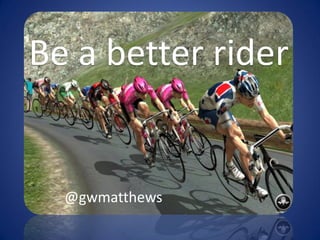 @gwmatthews
Be a better rider
 