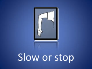 Slow or stop
 