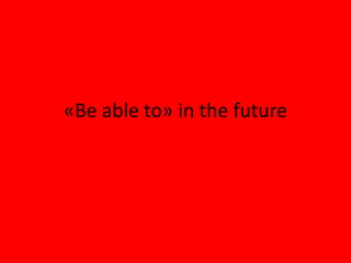 «Be able to» in the future 
 