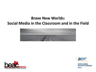 Brave New Worlds: Social Media in the Classroom and in the Field Original By: Hector Guerra. Remixed under Creative Commons License 