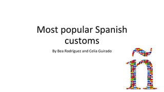Most popular Spanish
customs
By Bea Rodríguez and Celia Guirado
 