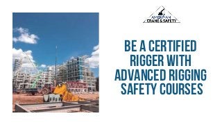 BeaCertified
Riggerwith
AdvancedRigging
SafetyCourses
 