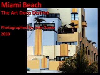 Miami Beach The Art Deco District Photographed by: Ivan Szedo 2010 
