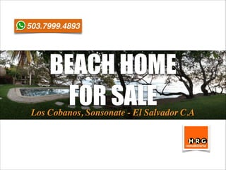 BEACH HOME
FOR SALELos Cobanos, Sonsonate - El Salvador C.A
503.7999.4893
 