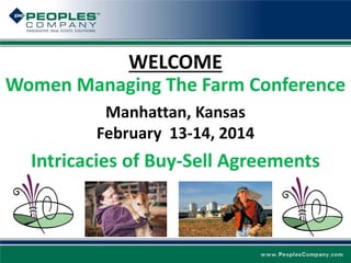 WELCOME
Women Managing The Farm Conference
Manhattan, Kansas
February 13-14, 2014

Intricacies of Buy-Sell Agreements

 