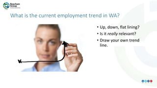 What is the current employment trend in WA?
• Up, down, flat lining?
• Is it really relevant?
• Draw your own trend
line.
 
