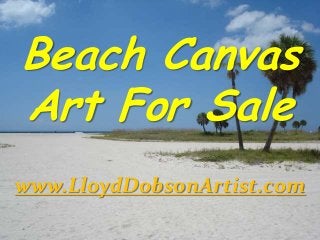 Beach Canvas
Art For Sale
www.LloydDobsonArtist.com
 
