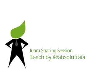 Juara Sharing Session
Beach by @absolutraia
 